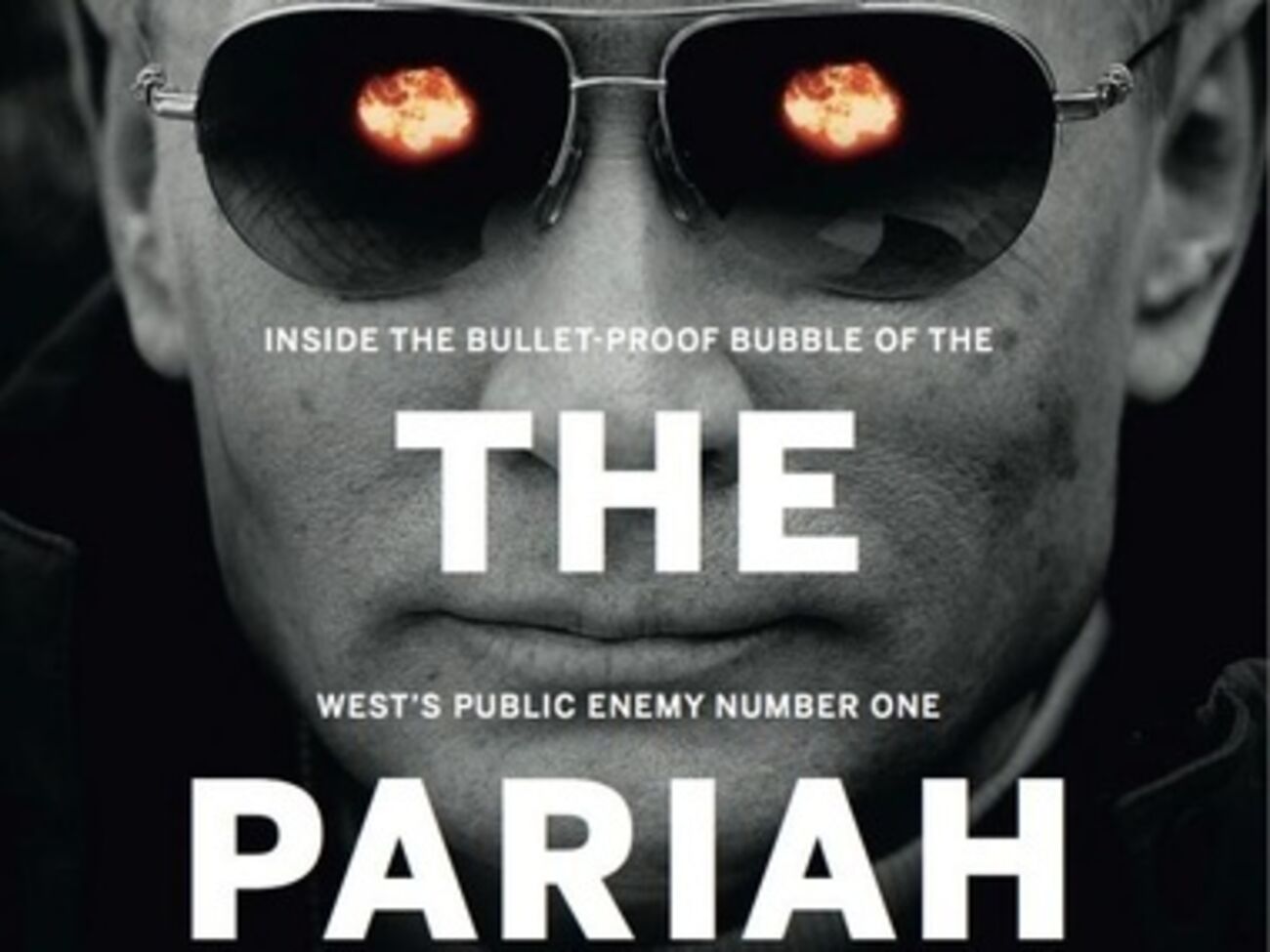 Обложка американского Newsweek за первое августа: "Изгой. Внутри пуленепробиваемого мыльного пузыря главного врага западного сообщества"